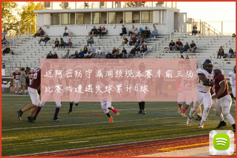 迈阿密防守漏洞频现本赛季前三场比赛均遭遇失球累计6球