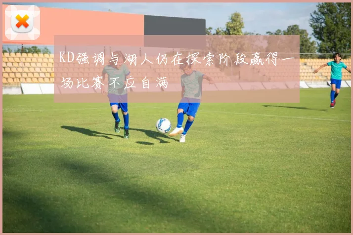 KD强调与湖人仍在探索阶段赢得一场比赛不应自满