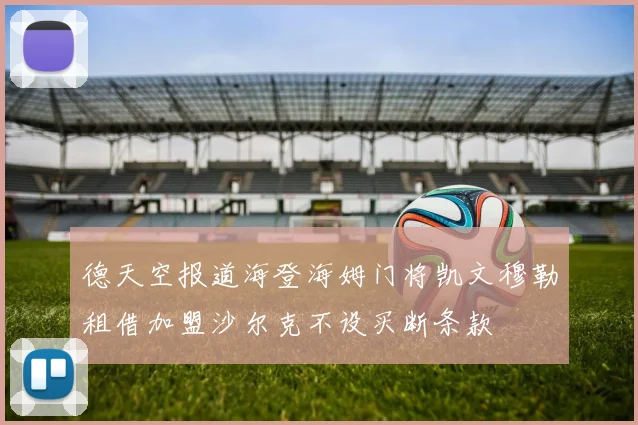 德天空报道海登海姆门将凯文穆勒租借加盟沙尔克不设买断条款